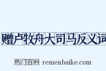 赠卢牧舟大司马反义词是什么意思的图片